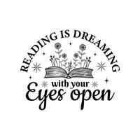Librarian, Book Quotes, Book Reading, Reading Is Dreaming With Your Eyes Open - Typography T-shirt Design vector