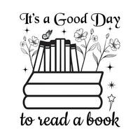 Librarian, Reading Quotes, Book Reading, Its A Good Day To Read A Book - Typography T-shirt Design vector
