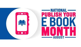 National Publish Your eBook Month is observed every year in August. Holiday concept. Template for background, banner, card, poster, placard, design template with unique shapes with standard color. vector