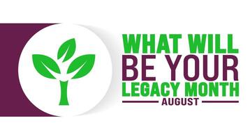 What Will Be Your Legacy Month is observed every year in August. Holiday concept. Template for background, banner, card, poster, placard, design template with unique shapes with standard color. vector
