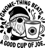 Gnome with Sunflower Coffee Cup and Gnome-Thing Beats a Good Cup of Joe Text vector