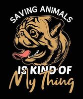 SAVING ANIMALS IS KIND OF MY THING pug dog t-shirt design vector