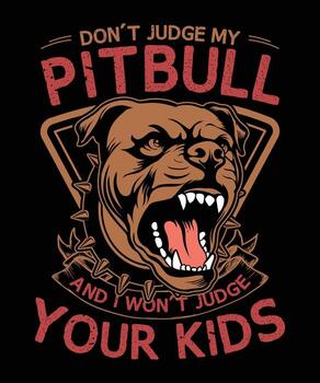 DON'T JUDGE MY PITBULL AND I WON'T JUDGE YOUR KIDS t-shirt design vector