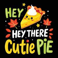 Hey There Cutie Pie Thanksgiving Quote with Pumpkin Pie and Autumn Leaves, vector