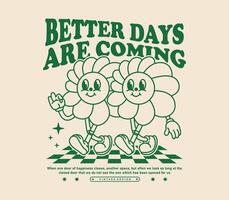 Better Days Are Coming slogan with cartoon daisy flower characters in a retro style. Perfect for stickers, posters, and prints vector