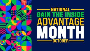 National Gain the Inside Advantage Month background or banner design template is observed every year in October. Holiday concept. Template for card, poster, placard, template. eps 10 vector