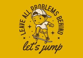 Leave all problems behind, Let's jump. Retro character illustration of a boy jumping on the skateboard. Good for t shirt print vector