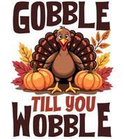 Gobble till you wobble design template with funny turkey hen and pumpkin and autumn leaf for Happy Thanksgiving day design concept vector
