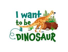 Dinosaur quote, I want to be a dino typography vector