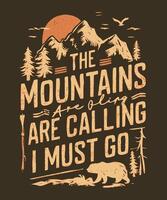The Mountains Are Calling I Have To Go Adventure T-Shirt Design vector
