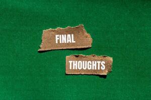 Final thoughts message written on ripped torn paper pieces with green background. Conceptual final thoughts symbol. Copy space. photo