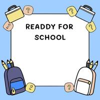 Backpacks Border with Notebooks and Ready for School Wording concept as A cheerful border frame featuring colorful backpacks notebooks and pencils. The words Rea vector
