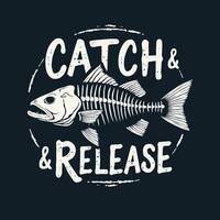 Catch fish and release text with fish skeleton illustrated t-shirt design for fishing vector