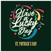 Happy St Patrick's Day. Text Have a Lucky Day with a colorful pattern. St Patrick's Day background concept. Flat illustration. vector