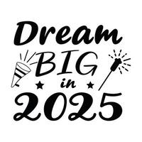 Dream big in 2025 Typography Design , Happy New Year Clipart illustration vector