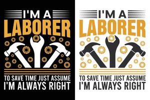 I'm A Laborer to Save Time Just Assume I'm Always Right Typography Print Design vector