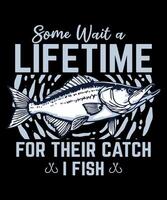 Some wait a lifetime for their catch fishing t-shirt design vector