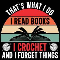 Thats What I Do I Read Books I Crochet and I Forget Things, Crocheter Crochet Lover sayings, Crocheting t-shirt design, Reading Books design, Book Reader Lover vector