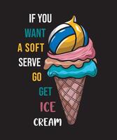 Volleyball Graphics Design With Text if You Want a Soft Serve Go Get Ice Cream and Volleyball Ice Cream Colorful vector
