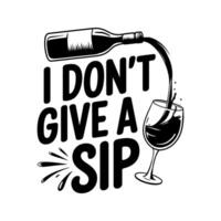 I Don't Give A Sip - Design For Posters And T-Shirt Design File. Greeting Card For Hen Party, Womens Day Gift. Concept With Decanter, Bottle And Wine Glass. For Wall Decoration For Pubs. vector