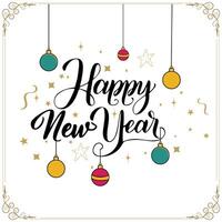 Happy New Year Greeting Card Design with Calligraphy Text and Hanging Baubles, Confetti in White Background. vector