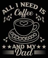 All I need is coffee and my dad graphic design vector
