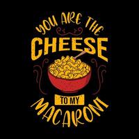 You are the cheese to my macaroni You are the cheese to my macaroni typography design vector