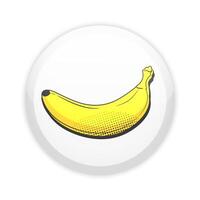 Glossy badge button with pop art banana fruit. Round plastic pin vector