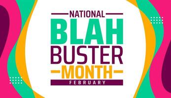 National Blah Buster Month background banner or poster design template. observed every year in February. Holiday concept. Use to any Template, card, poster, placard, template. vector