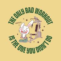 The Only Bad Workout Is The One You Didnt Do vector