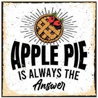 Apple pie is always the answer. Fresh Baked Apple Pie Typography Design vector