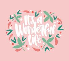 It's a Wonderful Life inscription written with cursive calligraphic font and decorated by leaves and berries. Beautiful phrase or slogan handwritten on pink background. illustration for print. vector