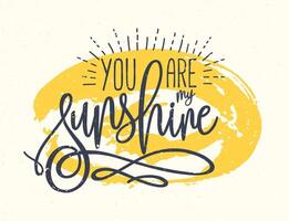 You Are My Sunshine confession or phrase written with beautiful cursive font against yellow round paint stain on background. Artistic illustration for St. Valentine's Day greeting card. vector