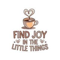 Find Joy in Little Things T Shirt Design Coffee Illustration vector