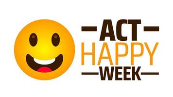 Act Happy Week background banner or poster design template. observed every year in March. Holiday concept. Use to any Template, card, poster, placard, template. vector
