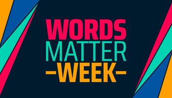 Words matter week background banner or poster design template. observed every year in March. Holiday concept. Use to any Template, card, poster, placard, template. vector