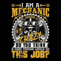 I Am A Mechanic Of Course I am Crazy Do You Think A Sane Person Would Do This Job Mechanic T-shirt Design vector