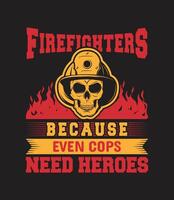Firefighters Because Even Cops Need Heroes Firefighter SVG design. vector