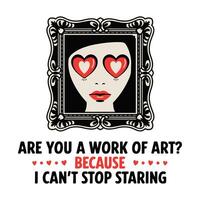 Are You a Work of Art Because I Cant Stop Staring T Shirt Design Illustration vector