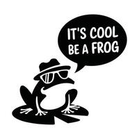 Cool Frog with Sunglasses Says It's Cool to Be a Frog vector