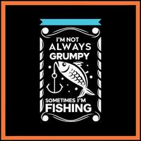 Funny Grumpy Fisherman T-Shirt Design - I'm Not Always Grumpy Fishing Tee vector