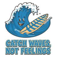 Catch Waves Not Feelings T Shirt Design Happy Wave with Surf Boat vector
