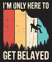 I'm Only Here to Get Belayed Funny Climbing Quote vector