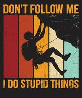 Do not Follow Me I Do Stupid Things Climbing Design vector