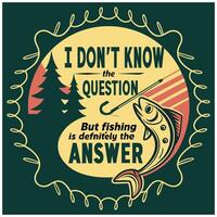 Fishing is Always The Answer - Funny Fisherman Tee Design vector