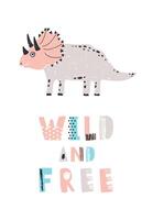 Funny dinosaur or triceratops and Wild And Free slogan isolated on white background. Adorable extinct reptile. Colored illustration for children in flat cartoon style for printed tee, stamp vector