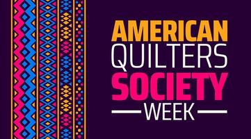 American Quilters Society Week background banner or poster design template. observed every year in April. Holiday concept. Use to any Template, card, poster, placard, template. vector