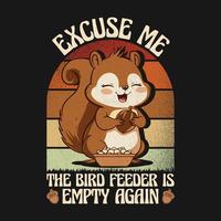 Excuse Me The Bird Feeder Is Empty Again Funny Cute Squirrel Request Retro T Shirt Design vector