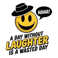 A Day Without Laughter Is A Wasted Day T Shirt Design Positive Vibes vector