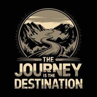 Journey Is The Destination T Shirt Design Motivation and Adventure vector